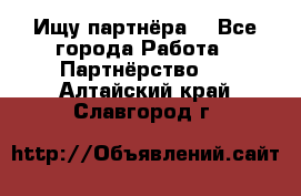 Ищу партнёра  - Все города Работа » Партнёрство   . Алтайский край,Славгород г.